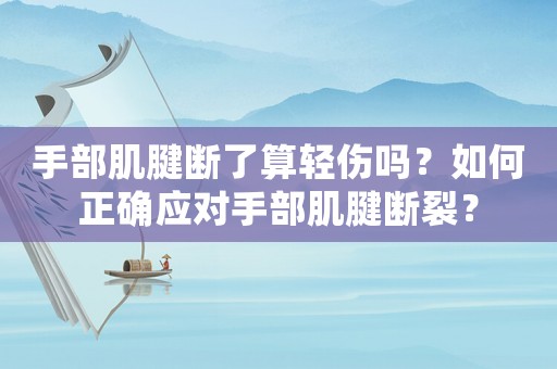 手部肌腱斷了算輕傷嗎？如何正確應對手部肌腱斷裂？