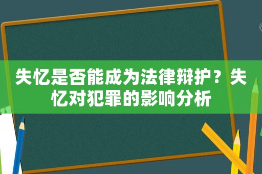 失憶是否能成為法律辯護？失憶對犯罪的影響分析
