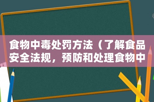 食物中毒處罰方法（了解食品安全法規，預防和處理食物中毒事件）