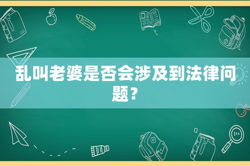 亂叫老婆是否會涉及到法律問題？