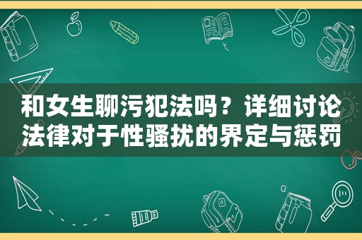 和女生聊污犯法嗎？詳細討論法律對于性騷擾的界定與懲罰