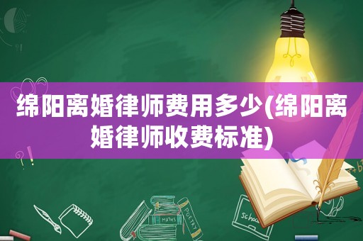 綿陽離婚律師費用多少(綿陽離婚律師收費標準)