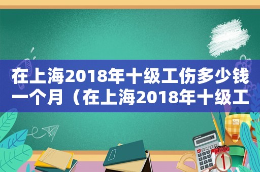 在上海2018年十級工傷多少錢一個月（在上海2018年十級工傷多少錢）