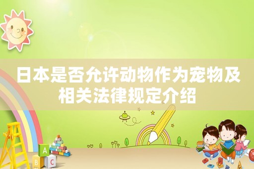 日本是否允許動(dòng)物作為寵物及相關(guān)法律規(guī)定介紹