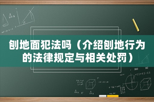 刨地面犯法嗎（介紹刨地行為的法律規定與相關處罰）