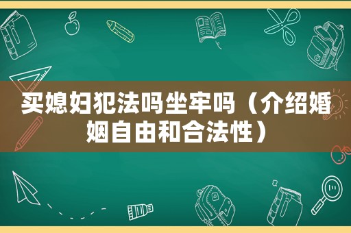 買媳婦犯法嗎坐牢嗎（介紹婚姻自由和合法性）