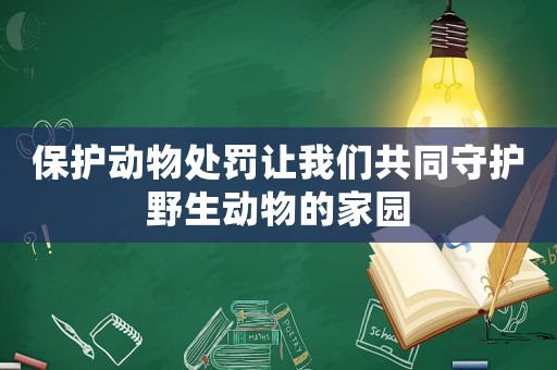保護動物處罰讓我們共同守護野生動物的家園