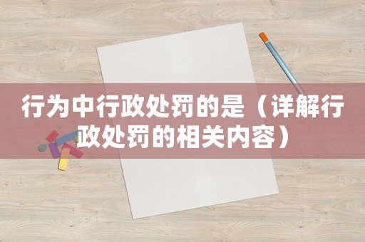 行為中行政處罰的是（詳解行政處罰的相關內容）