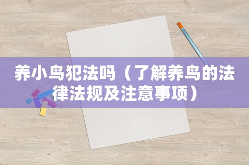 養小鳥犯法嗎（了解養鳥的法律法規及注意事項）