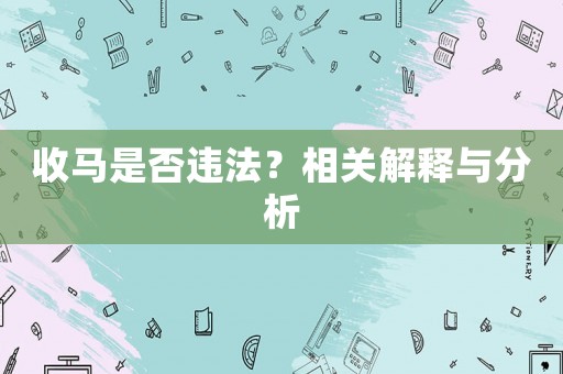 收馬是否違法？相關(guān)解釋與分析
