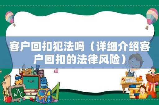 客戶回扣犯法嗎（詳細(xì)介紹客戶回扣的法律風(fēng)險(xiǎn)）