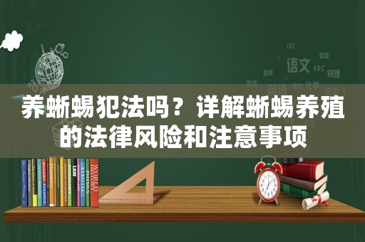 養蜥蜴犯法嗎？詳解蜥蜴養殖的法律風險和注意事項