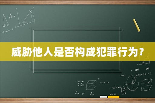 威脅他人是否構(gòu)成犯罪行為？