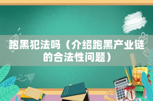 跑黑犯法嗎（介紹跑黑產業鏈的合法性問題）