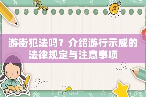 游街犯法嗎？介紹游行示威的法律規(guī)定與注意事項