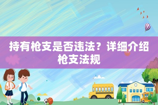 持有槍支是否違法？詳細介紹槍支法規