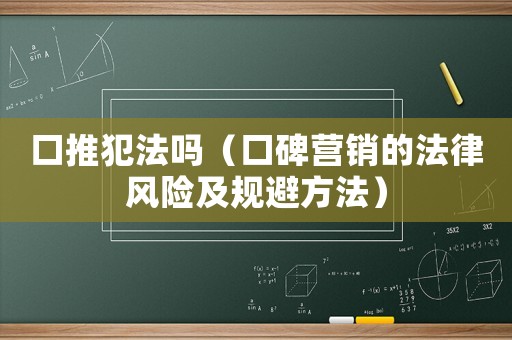 口推犯法嗎（口碑營銷的法律風險及規避方法）