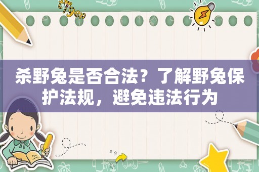 殺野兔是否合法？了解野兔保護法規，避免違法行為