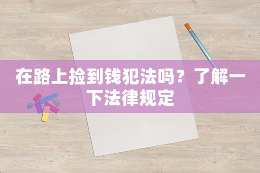 在路上撿到錢(qián)犯法嗎？了解一下法律規(guī)定