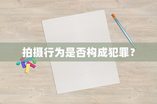 拍攝行為是否構成犯罪？