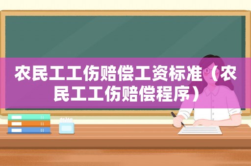 農民工工傷賠償工資標準（農民工工傷賠償程序）