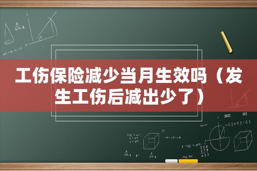 工傷保險減少當月生效嗎（發生工傷后減出少了）