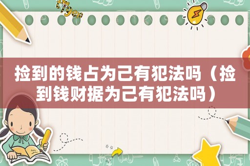 撿到的錢占為己有犯法嗎（撿到錢財據(jù)為己有犯法嗎）
