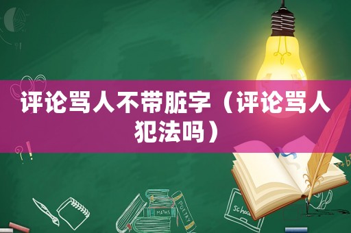 評論罵人不帶臟字（評論罵人犯法嗎）