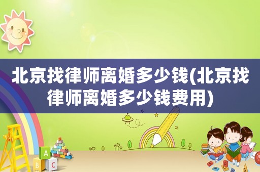北京找律師離婚多少錢(北京找律師離婚多少錢費用)