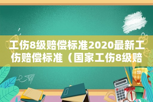 工傷8級賠償標(biāo)準(zhǔn)2020最新工傷賠償標(biāo)準(zhǔn)（國家工傷8級賠償多少）