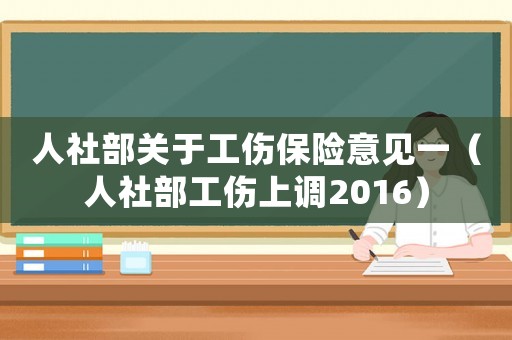 人社部關(guān)于工傷保險意見一（人社部工傷上調(diào)2016）
