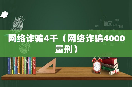 網絡詐騙4千（網絡詐騙4000量刑）