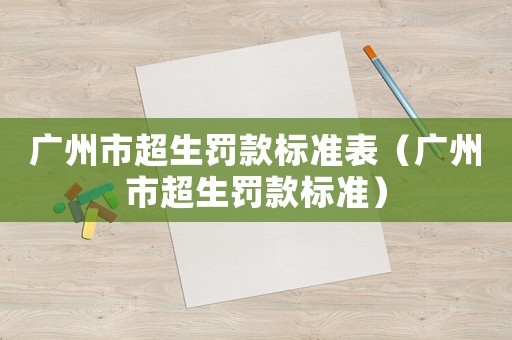 廣州市超生罰款標準表（廣州市超生罰款標準）