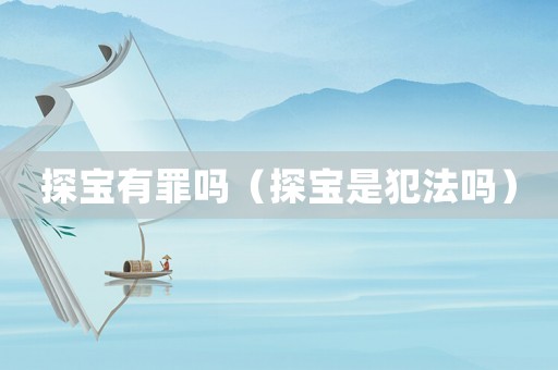 探寶有罪嗎（探寶是犯法嗎）