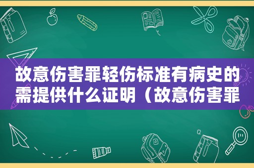故意傷害罪輕傷標準有病史的需提供什么證明（故意傷害罪中輕傷標準）