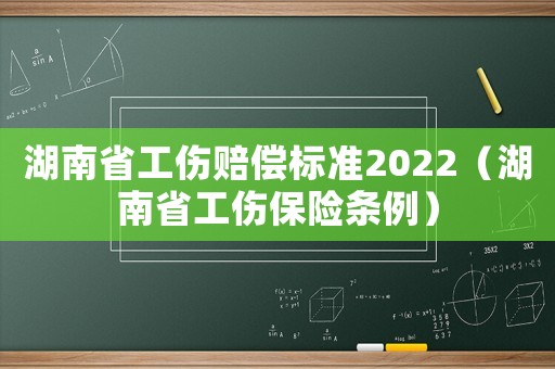 湖南省工傷賠償標準2022（湖南省工傷保險條例）