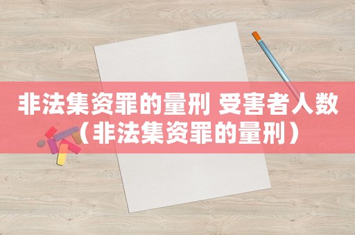 非法集資罪的量刑 受害者人數(shù)（非法集資罪的量刑）