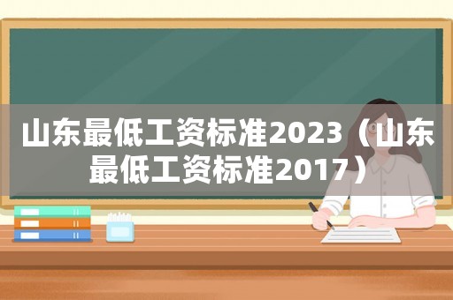 山東最低工資標準2023（山東最低工資標準2017）