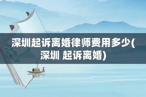 深圳起訴離婚律師費用多少(深圳 起訴離婚)