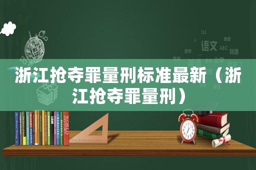 浙江搶奪罪量刑標準最新（浙江搶奪罪量刑）