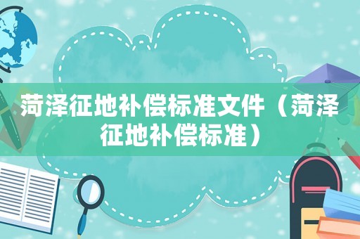 菏澤征地補償標準文件（菏澤征地補償標準）