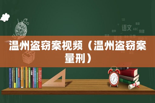 溫州盜竊案視頻（溫州盜竊案量刑）