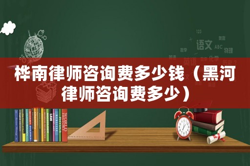 樺南律師咨詢費(fèi)多少錢（黑河律師咨詢費(fèi)多少）