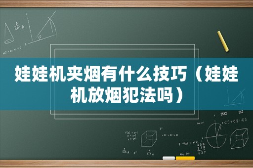 娃娃機(jī)夾煙有什么技巧（娃娃機(jī)放煙犯法嗎）