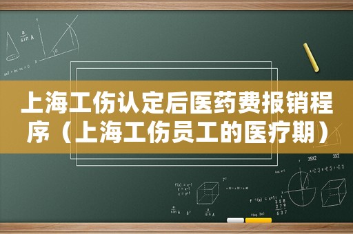 上海工傷認定后醫藥費報銷程序（上海工傷員工的醫療期）