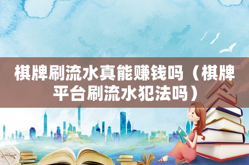 棋牌刷流水真能賺錢嗎（棋牌平臺刷流水犯法嗎）