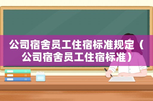 公司宿舍員工住宿標準規定（公司宿舍員工住宿標準）