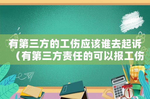 有第三方的工傷應(yīng)該誰去起訴（有第三方責(zé)任的可以報工傷嗎）