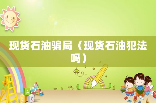 現貨石油騙局（現貨石油犯法嗎）