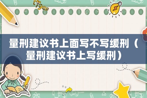 量刑建議書上面寫不寫緩刑（量刑建議書上寫緩刑）